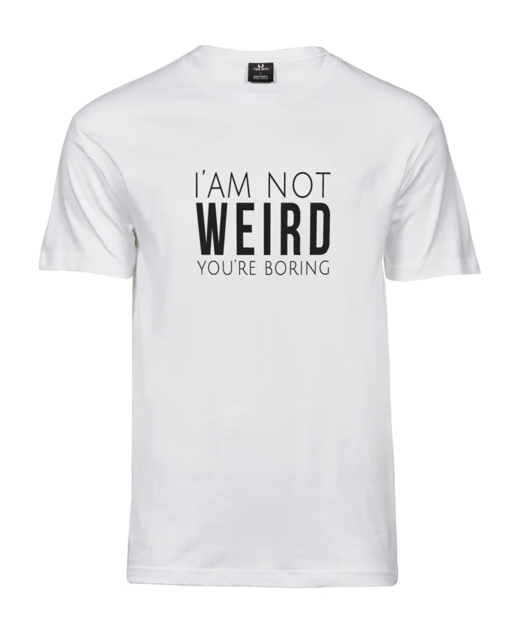 Valge unisex T-särk musta kirjaga “I’AM NOT WEIRD YOU’RE BORING”, keskjoondatud tekst, stuudiofoto.