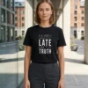 I Always Arrive Little Late Like The Truth T-shirt