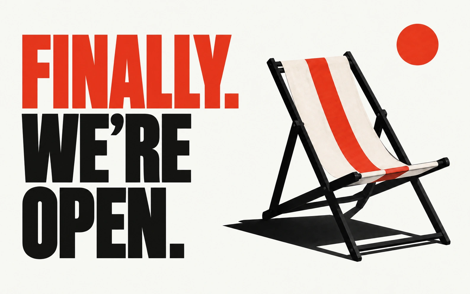 A light poster reading “FINALLY. WE’RE OPEN.” beside an open deckchair with a black frame and red-striped canvas.