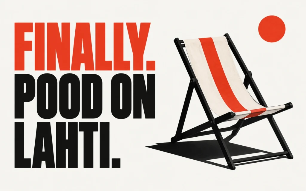 Heledal plakatil seisab „FINALLY. POOD ON LAHTI.”, selle kõrval on musta raami ja punase triibuga avatud puhkusetool.