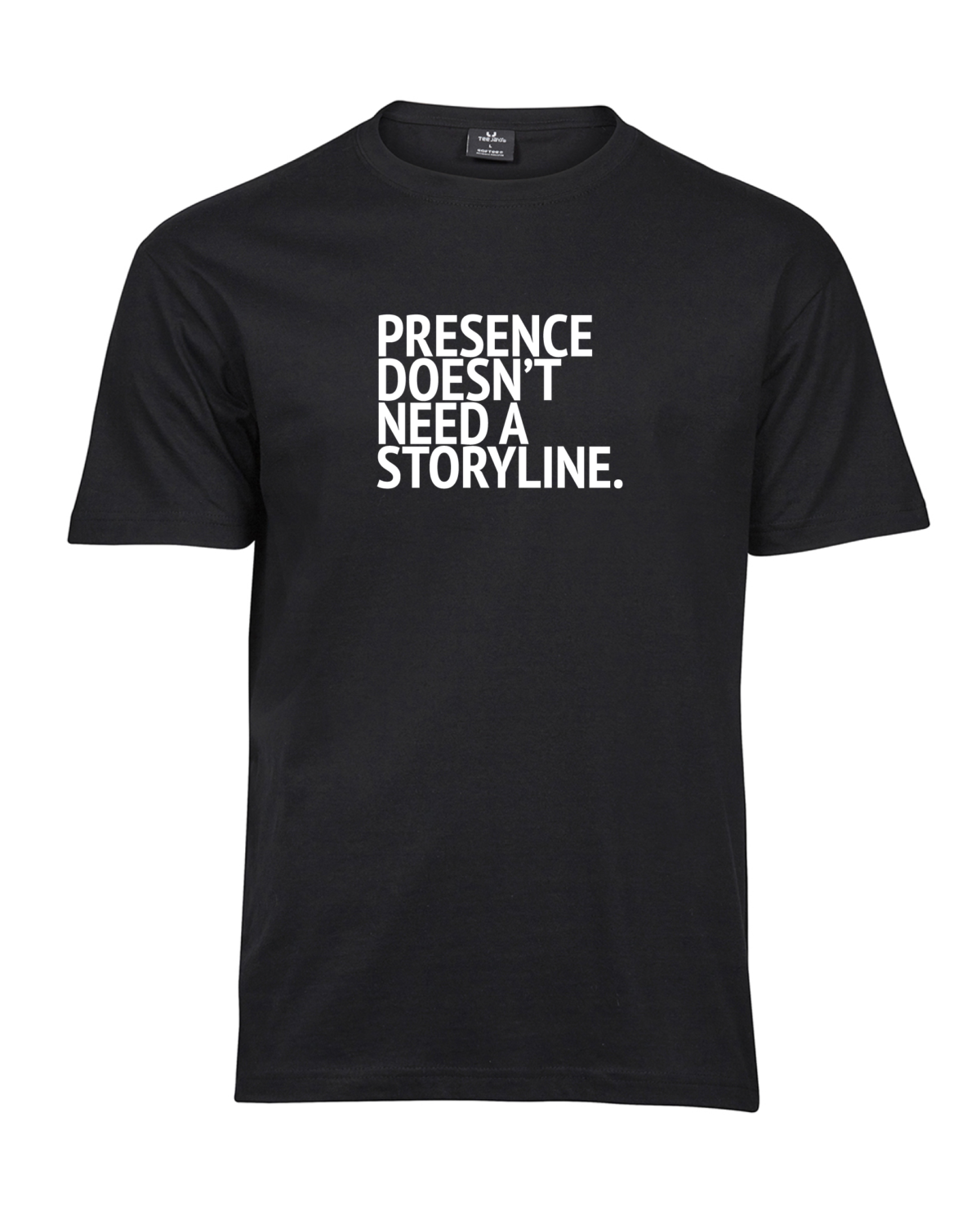 Presence Doesn’t Need a Storyline T-shirt with compact block lettering on the chest