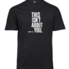 This Isn’t About You T-shirt with vertical lettering and the smaller line Or maybe it is