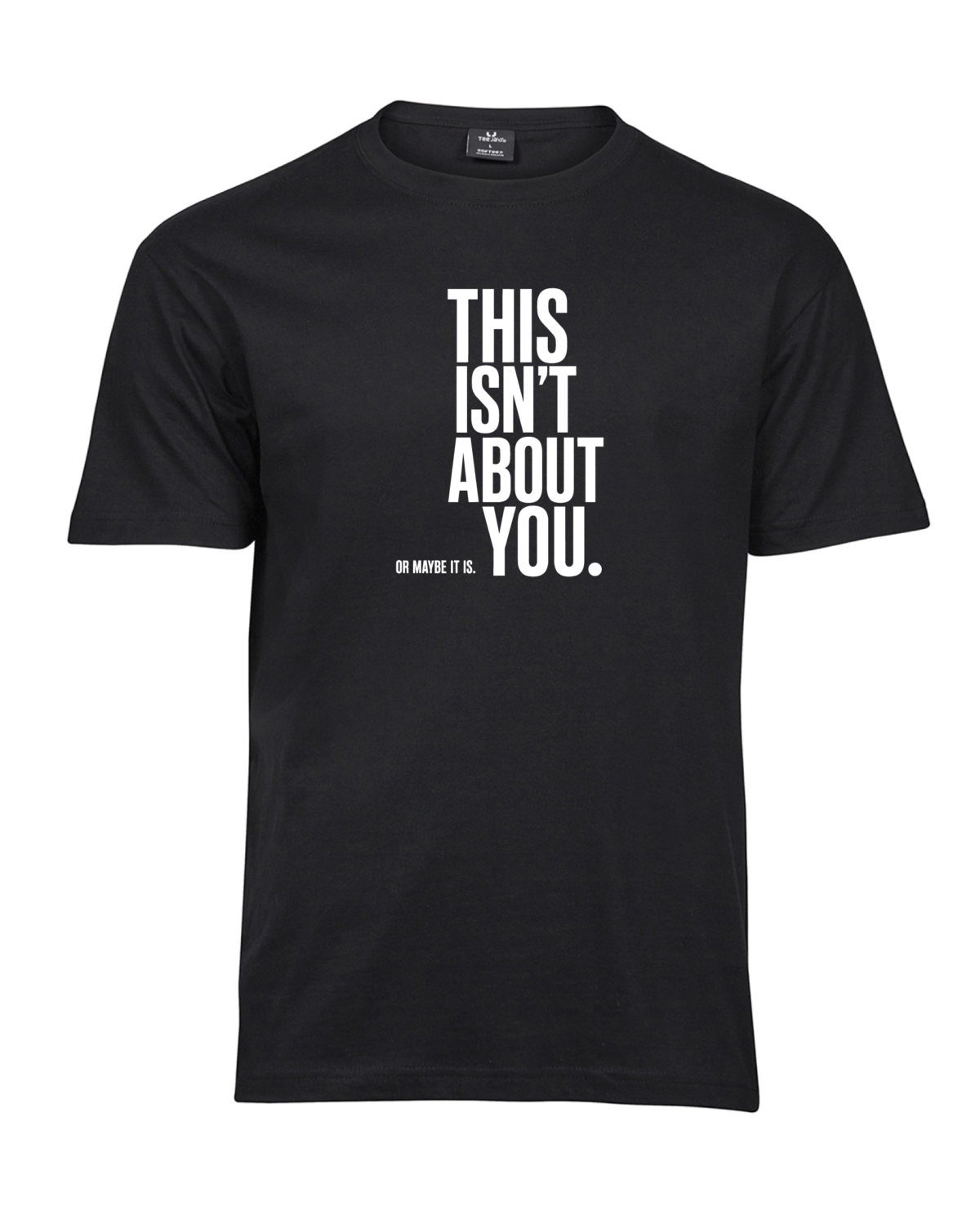 This Isn’t About You T-shirt with vertical lettering and the smaller line Or maybe it is